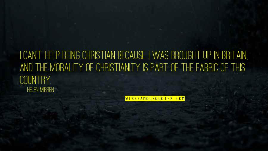 Mirren Quotes By Helen Mirren: I can't help being Christian because I was Mirren Quotes By Helen Mirren: I can't help being Christian because I was