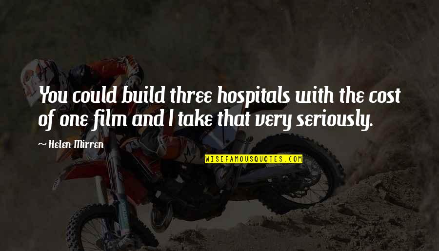Mirren Quotes By Helen Mirren: You could build three hospitals with the cost Mirren Quotes By Helen Mirren: You could build three hospitals with the cost