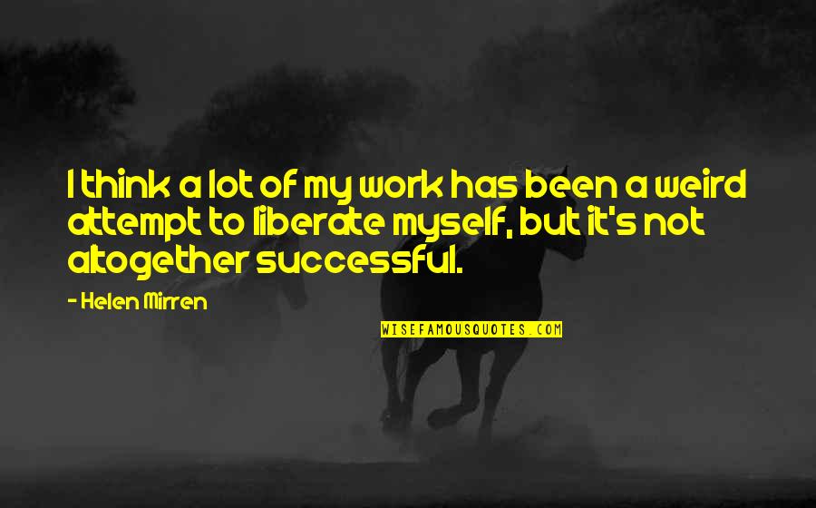 Mirren Quotes By Helen Mirren: I think a lot of my work has Mirren Quotes By Helen Mirren: I think a lot of my work has