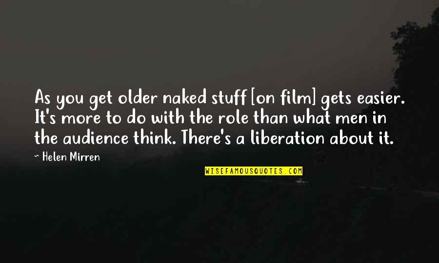 Mirren Quotes By Helen Mirren: As you get older naked stuff [on film]