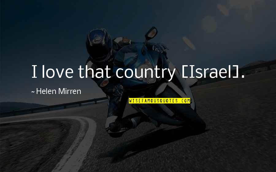 Mirren Quotes By Helen Mirren: I love that country [Israel].