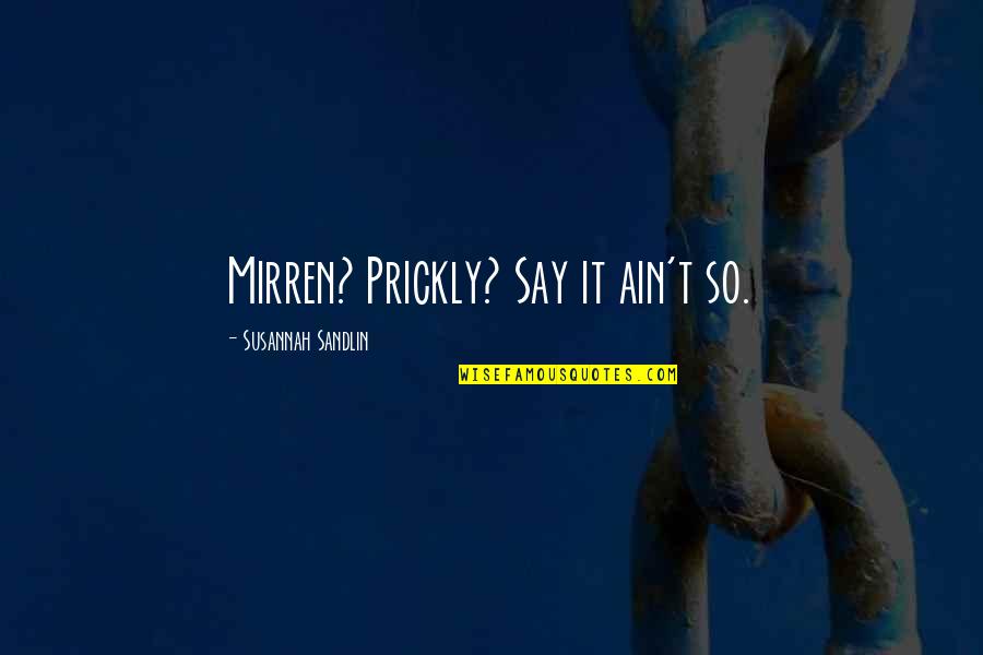 Mirren Quotes By Susannah Sandlin: Mirren? Prickly? Say it ain't so. Mirren Quotes By Susannah Sandlin: Mirren? Prickly? Say it ain't so.