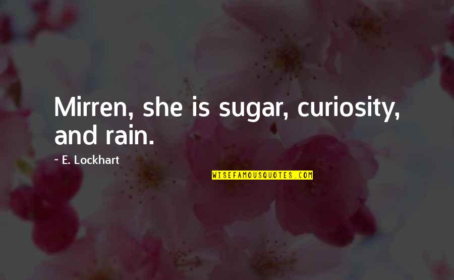 Mirren's Quotes By E. Lockhart: Mirren, she is sugar, curiosity, and rain.