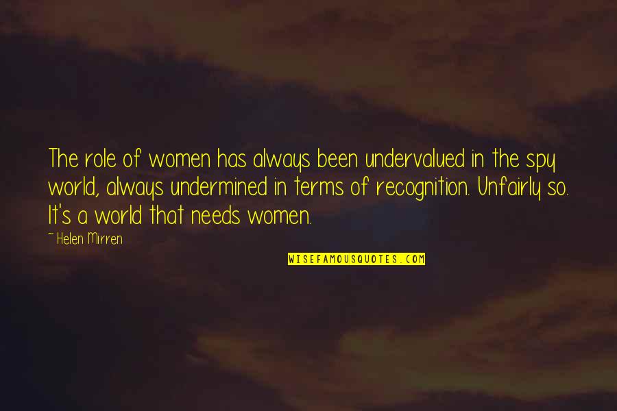 Mirren's Quotes By Helen Mirren: The role of women has always been undervalued
