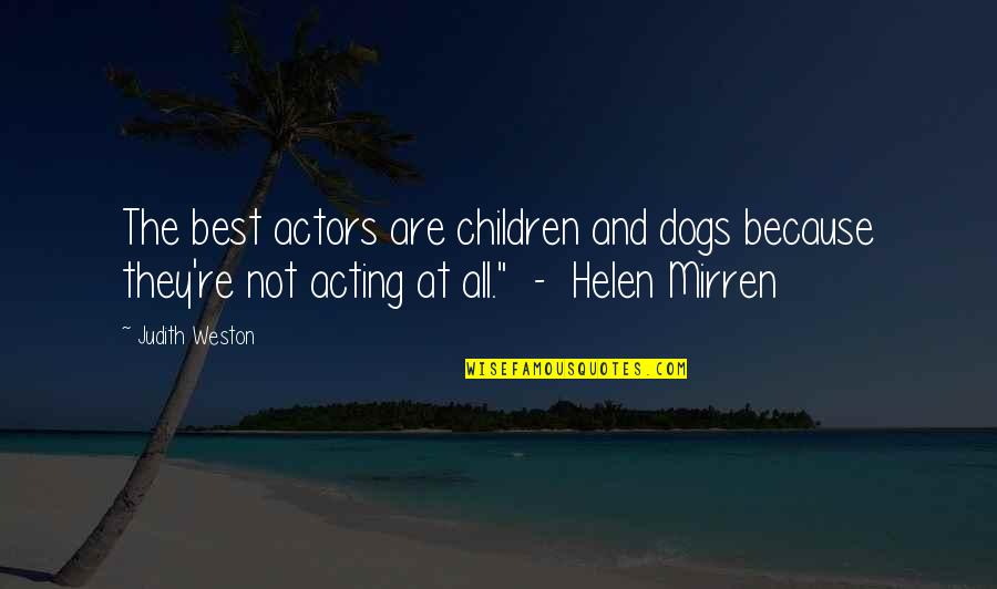 Mirren's Quotes By Judith Weston: The best actors are children and dogs because