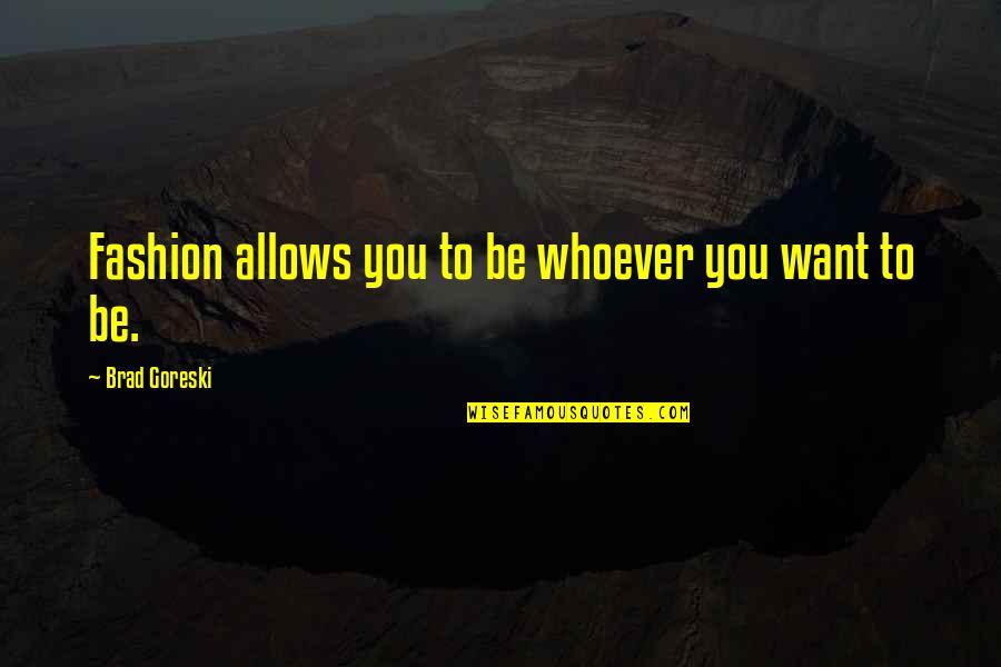 Mirri Severin Quotes By Brad Goreski: Fashion allows you to be whoever you want Mirri Severin Quotes By Brad Goreski: Fashion allows you to be whoever you want