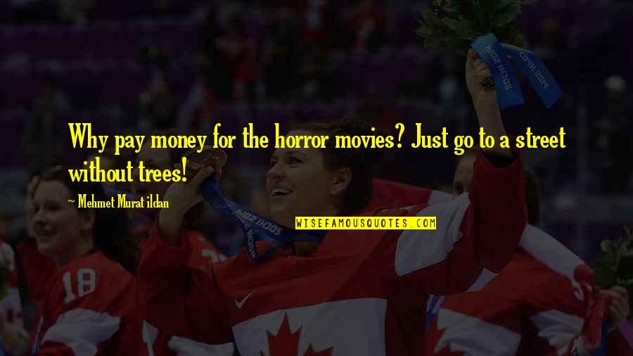 Mirri Severin Quotes By Mehmet Murat Ildan: Why pay money for the horror movies? Just