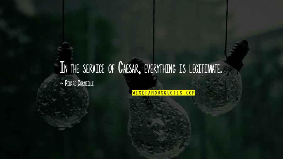 Mirri Severin Quotes By Pierre Corneille: In the service of Caesar, everything is legitimate.