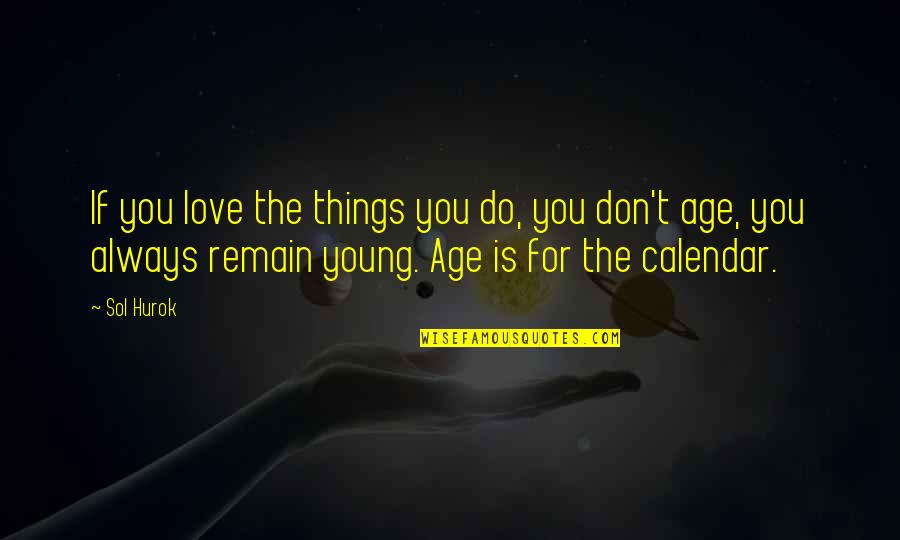 Mirrlees Jvs12t Quotes By Sol Hurok: If you love the things you do, you Mirrlees Jvs12t Quotes By Sol Hurok: If you love the things you do, you