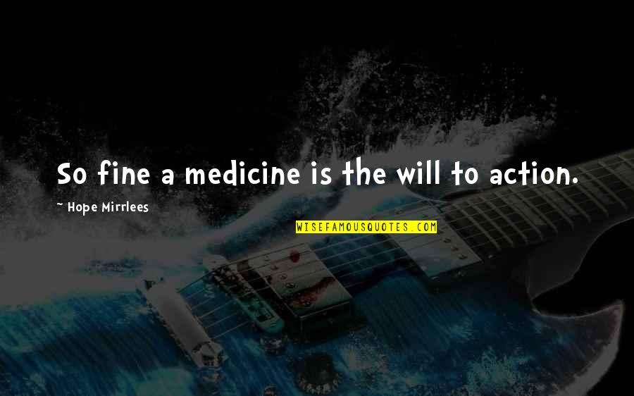 Mirrlees Quotes By Hope Mirrlees: So fine a medicine is the will to