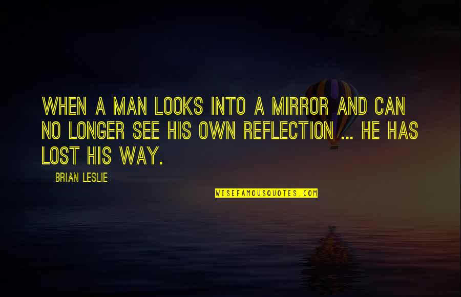 Mirror And Reflection Quotes By Brian Leslie: When a man looks into a mirror and