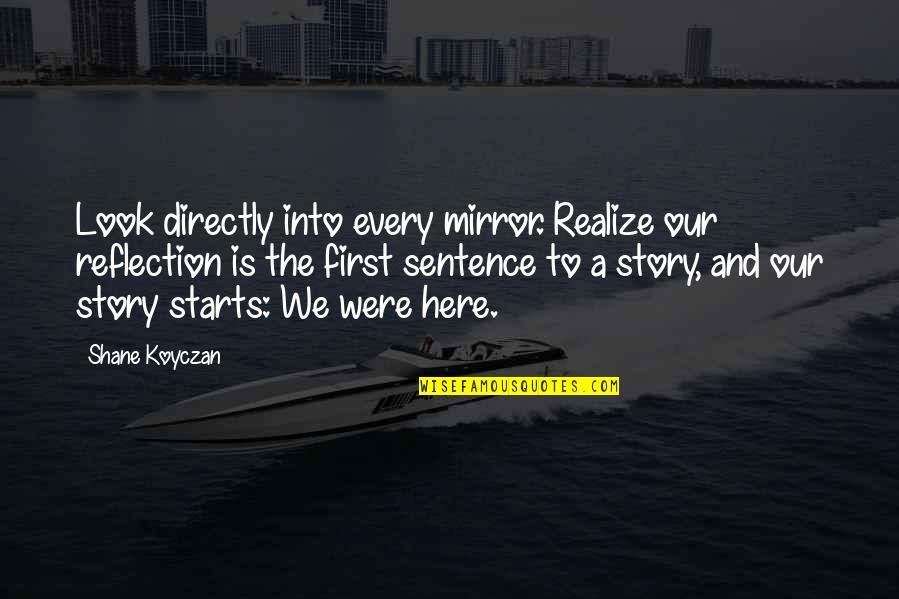 Mirror And Reflection Quotes By Shane Koyczan: Look directly into every mirror. Realize our reflection