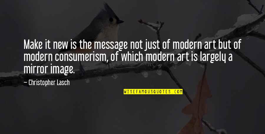 Mirror Art Quotes By Christopher Lasch: Make it new is the message not just