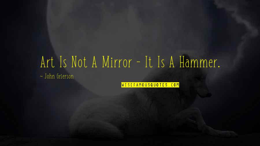 Mirror Art Quotes By John Grierson: Art Is Not A Mirror - It Is