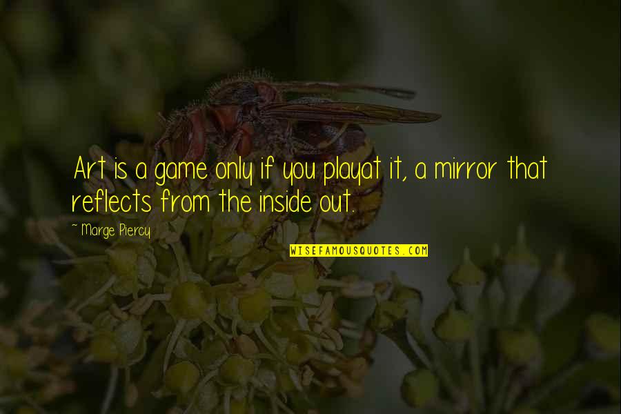 Mirror Art Quotes By Marge Piercy: Art is a game only if you playat