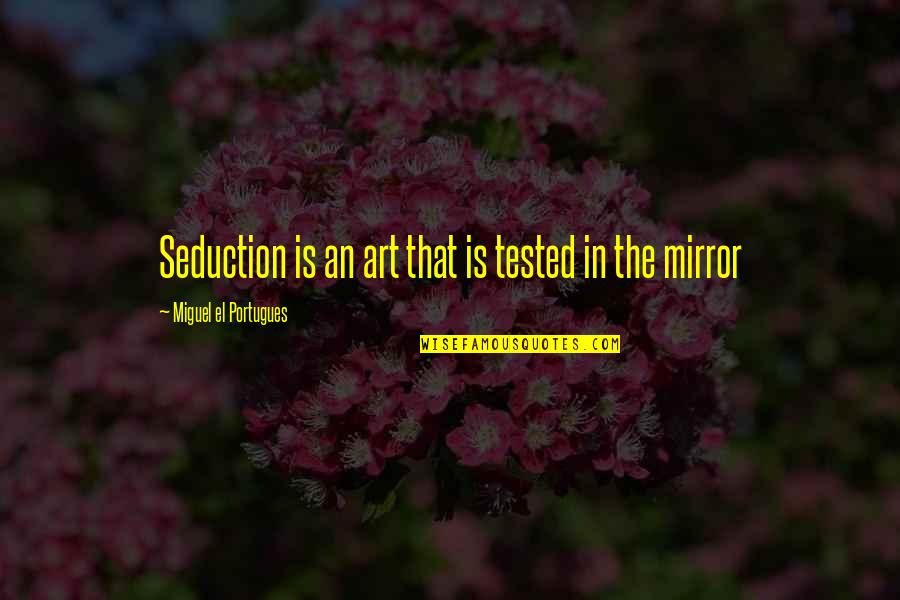 Mirror Art Quotes By Miguel El Portugues: Seduction is an art that is tested in