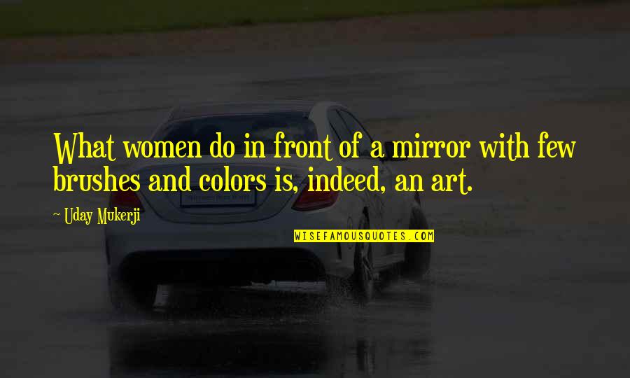 Mirror Art Quotes By Uday Mukerji: What women do in front of a mirror
