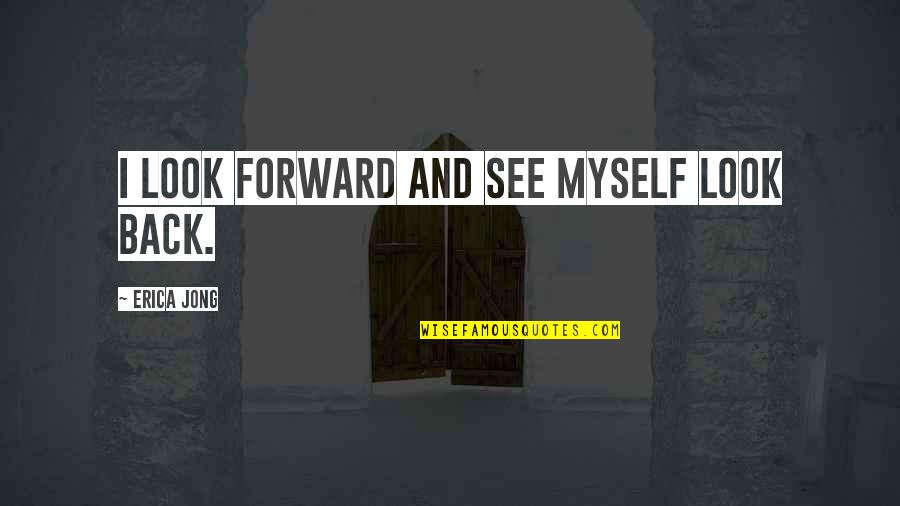 Mirror Ball Quotes By Erica Jong: I look forward and see myself look back. Mirror Ball Quotes By Erica Jong: I look forward and see myself look back.