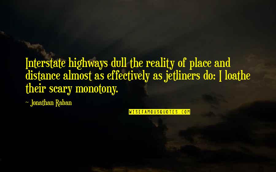 Mirror Ball Quotes By Jonathan Raban: Interstate highways dull the reality of place and Mirror Ball Quotes By Jonathan Raban: Interstate highways dull the reality of place and