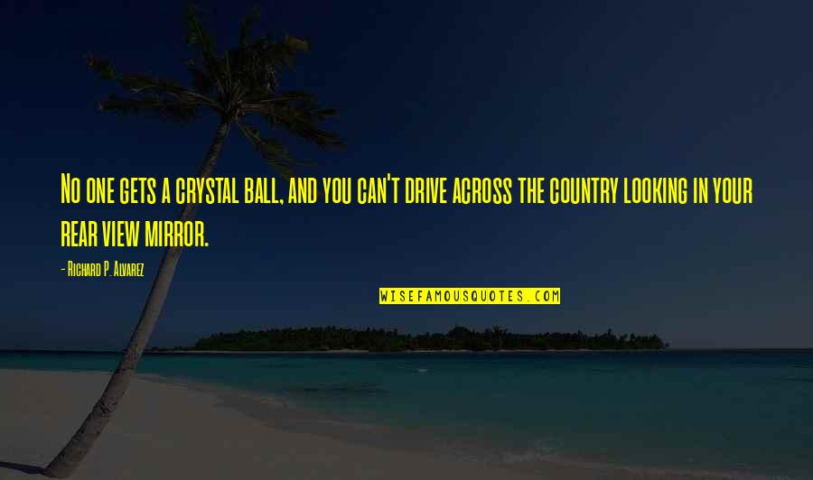Mirror Ball Quotes By Richard P. Alvarez: No one gets a crystal ball, and you Mirror Ball Quotes By Richard P. Alvarez: No one gets a crystal ball, and you