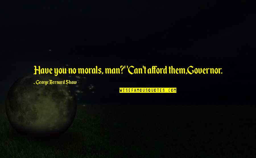 Mirror Cling Quotes By George Bernard Shaw: Have you no morals, man?' 'Can't afford them,Governor. Mirror Cling Quotes By George Bernard Shaw: Have you no morals, man?' 'Can't afford them,Governor.
