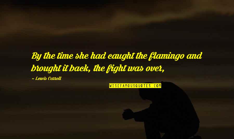 Mirror Cling Quotes By Lewis Carroll: By the time she had caught the flamingo