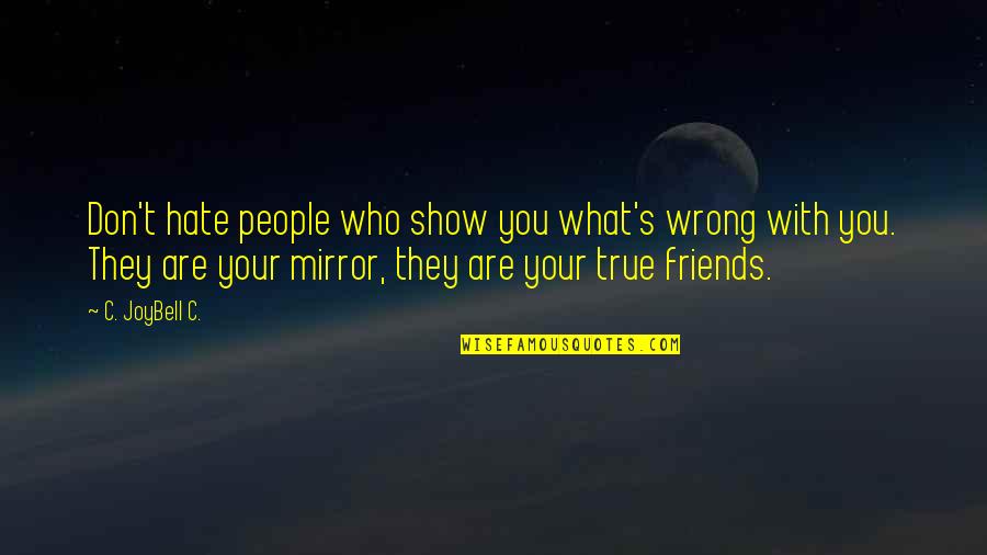 Mirror Friendship Quotes By C. JoyBell C.: Don't hate people who show you what's wrong Mirror Friendship Quotes By C. JoyBell C.: Don't hate people who show you what's wrong
