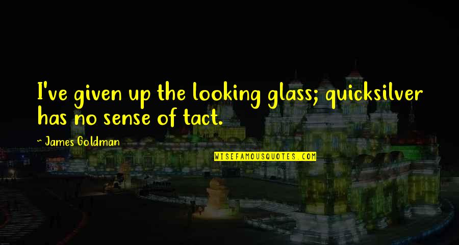 Mirror Image Quotes By James Goldman: I've given up the looking glass; quicksilver has