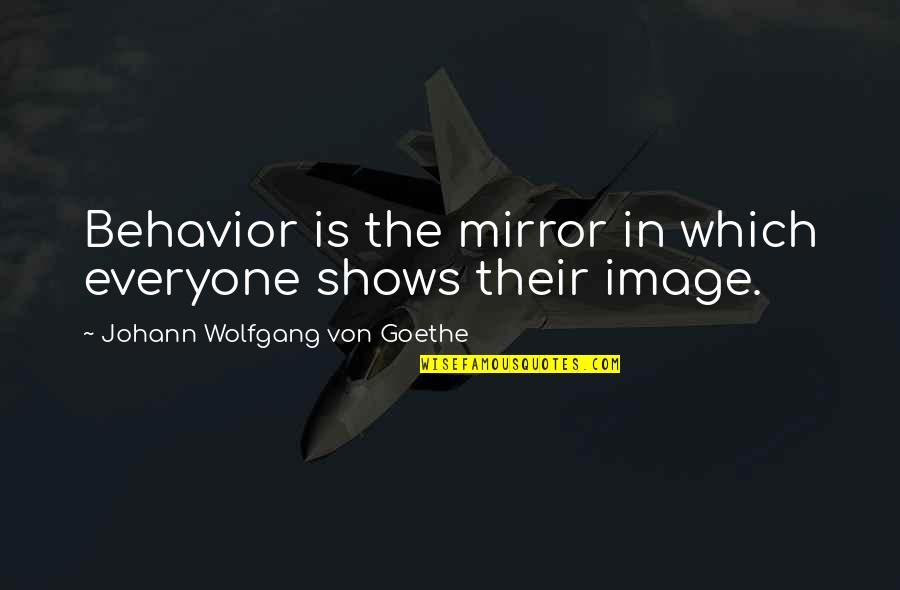 Mirror Image Quotes By Johann Wolfgang Von Goethe: Behavior is the mirror in which everyone shows