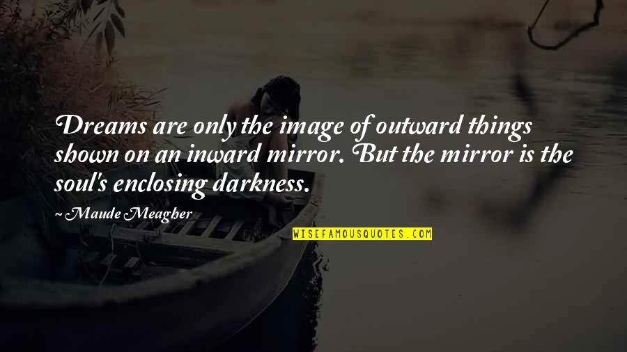 Mirror Image Quotes By Maude Meagher: Dreams are only the image of outward things