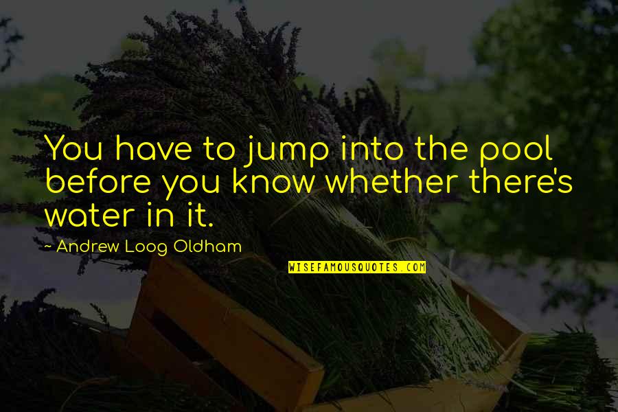 Mirror Images Of Your Soul Quotes By Andrew Loog Oldham: You have to jump into the pool before