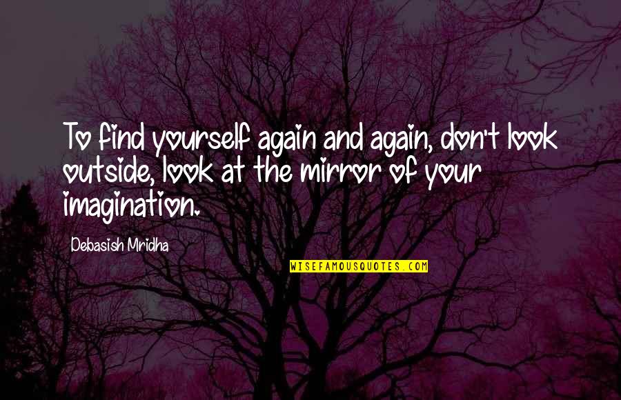 Mirror Love Quotes By Debasish Mridha: To find yourself again and again, don't look