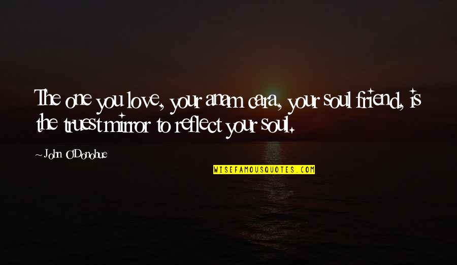 Mirror Love Quotes By John O'Donohue: The one you love, your anam cara, your