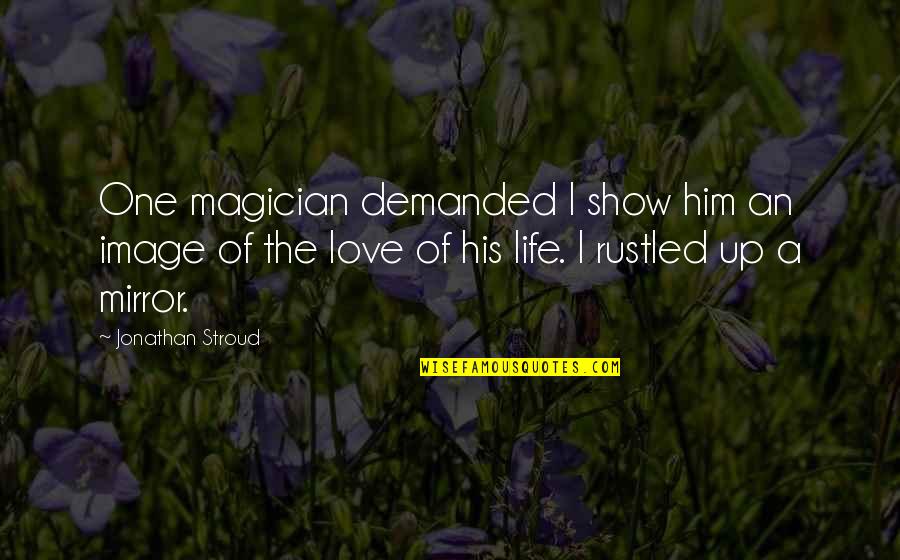 Mirror Love Quotes By Jonathan Stroud: One magician demanded I show him an image