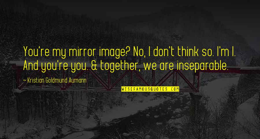 Mirror Love Quotes By Kristian Goldmund Aumann: You're my mirror image? No, I don't think