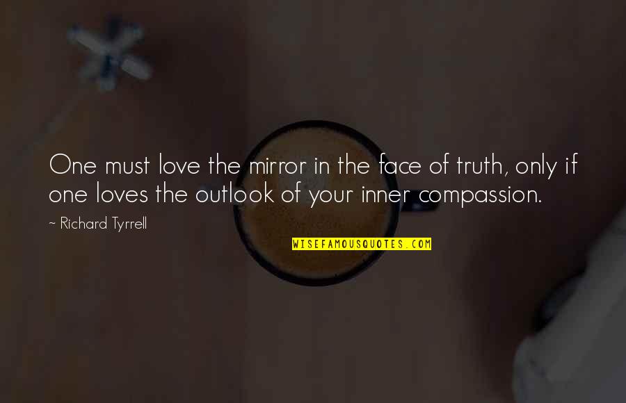 Mirror Love Quotes By Richard Tyrrell: One must love the mirror in the face