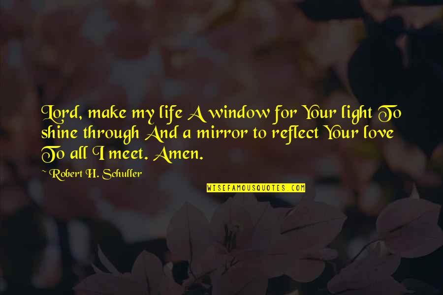 Mirror Love Quotes By Robert H. Schuller: Lord, make my life A window for Your
