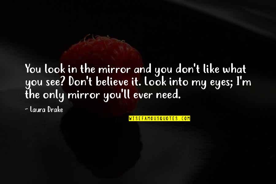 Mirror Of Their Eyes Quotes By Laura Drake: You look in the mirror and you don't Mirror Of Their Eyes Quotes By Laura Drake: You look in the mirror and you don't