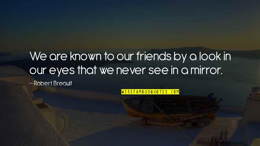 Mirror Of Their Eyes Quotes By Robert Breault: We are known to our friends by a