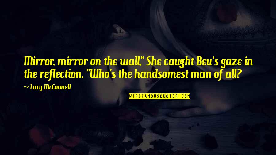 Mirror On The Wall Quotes By Lucy McConnell: Mirror, mirror on the wall," She caught Beu's