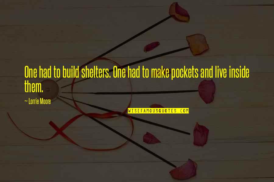 Mirror Photo Quotes By Lorrie Moore: One had to build shelters. One had to