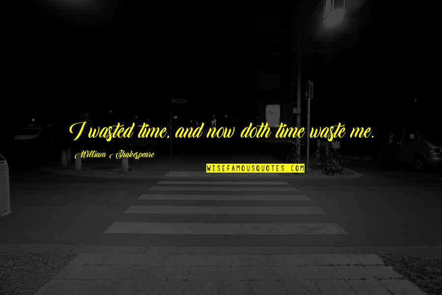 Mirror Photo Quotes By William Shakespeare: I wasted time, and now doth time waste Mirror Photo Quotes By William Shakespeare: I wasted time, and now doth time waste