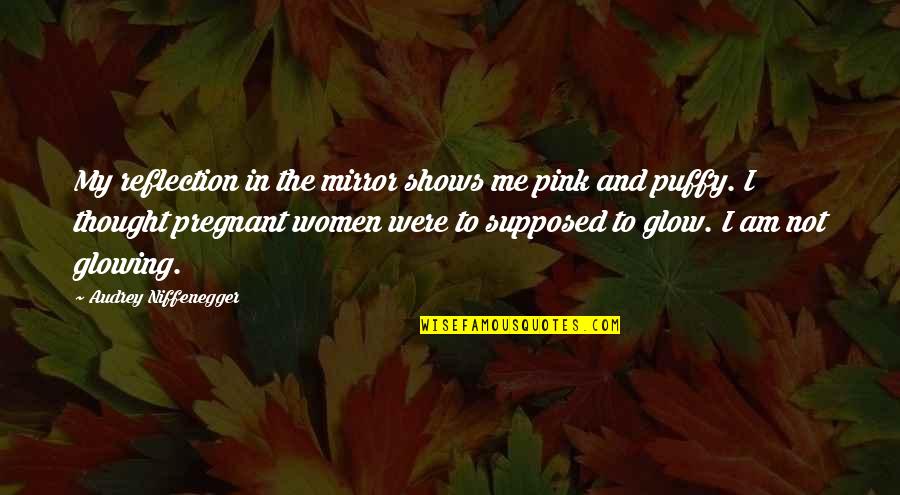 Mirror Reflection Quotes By Audrey Niffenegger: My reflection in the mirror shows me pink