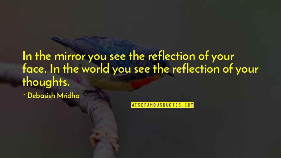 Mirror Reflection Quotes By Debasish Mridha: In the mirror you see the reflection of