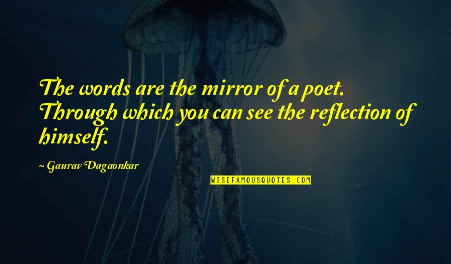 Mirror Reflection Quotes By Gaurav Dagaonkar: The words are the mirror of a poet.