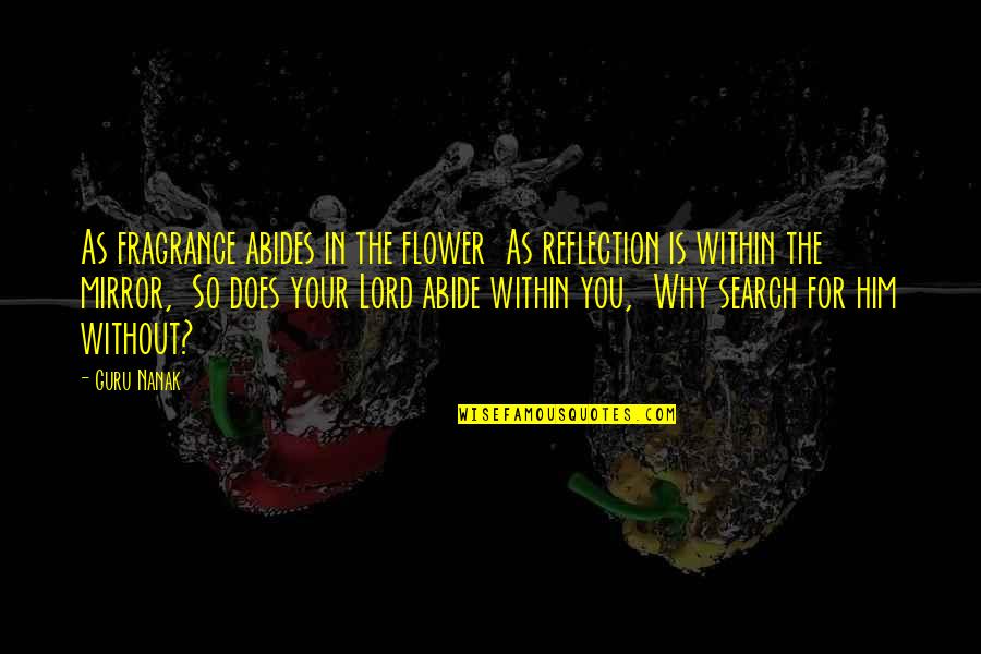 Mirror Reflection Quotes By Guru Nanak: As fragrance abides in the flower As reflection