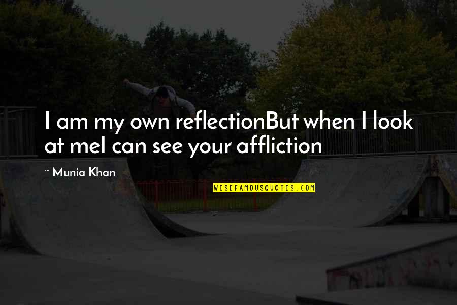 Mirror Reflection Quotes By Munia Khan: I am my own reflectionBut when I look