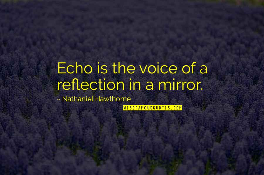 Mirror Reflection Quotes By Nathaniel Hawthorne: Echo is the voice of a reflection in