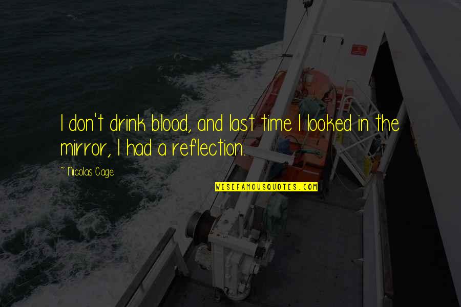 Mirror Reflection Quotes By Nicolas Cage: I don't drink blood, and last time I