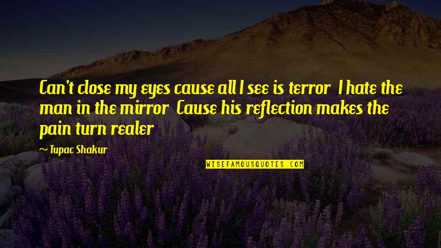 Mirror Reflection Quotes By Tupac Shakur: Can't close my eyes cause all I see